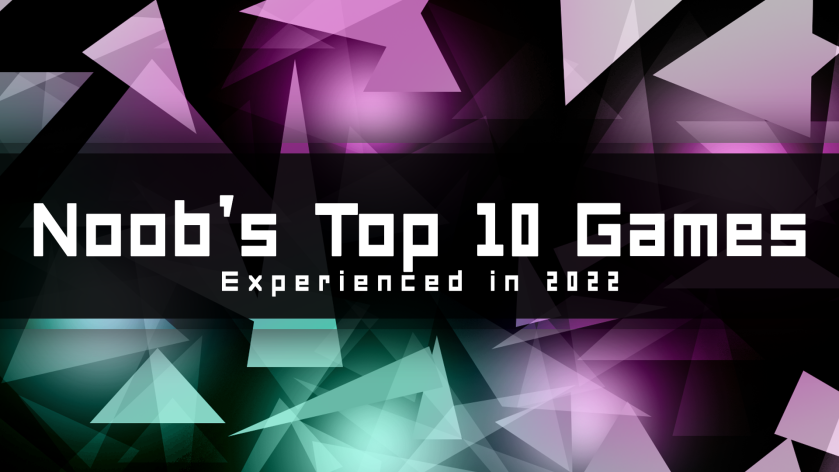Noob’s Top 10 Games Experienced in 2022